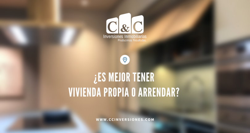 ¿ES MEJOR TENER VIVIENDA PROPIA O ARRENDAR?